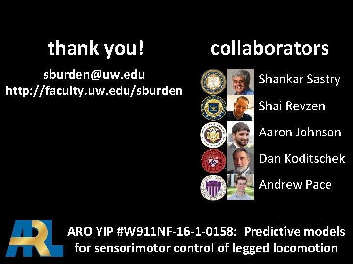 thank you! sburden@uw. edu http: //faculty. uw. edu/sburden collaborators Shankar Sastry Shai Revzen Aaron