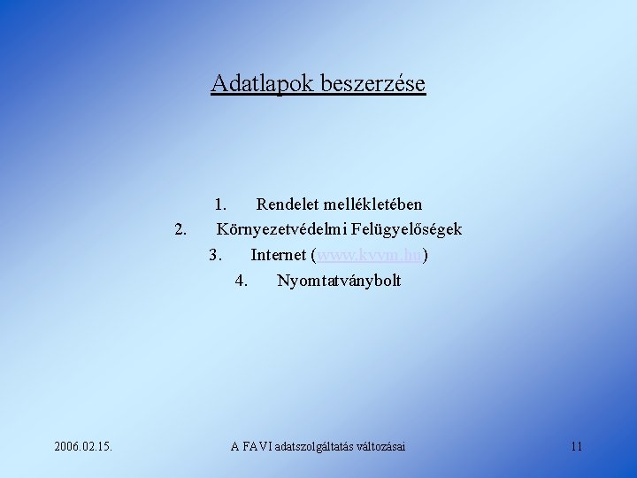 Adatlapok beszerzése 2. 2006. 02. 15. 1. Rendelet mellékletében Környezetvédelmi Felügyelőségek 3. Internet (www.