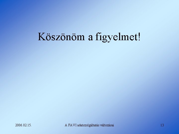 Köszönöm a figyelmet! 2006. 02. 15. A FAVI adatszolgáltatás változásai 13 