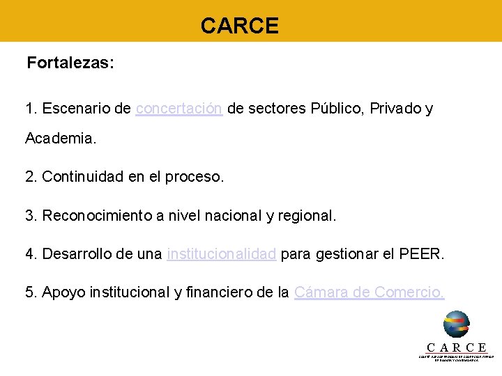 CARCE Fortalezas: 1. Escenario de concertación de sectores Público, Privado y Academia. 2. Continuidad