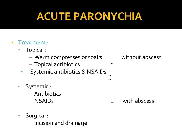 ACUTE PARONYCHIA § Treatment: • Topical : – Warm compresses or soaks – Topical