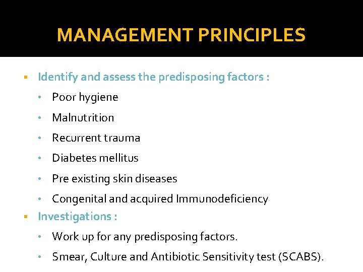 MANAGEMENT PRINCIPLES § Identify and assess the predisposing factors : • Poor hygiene •