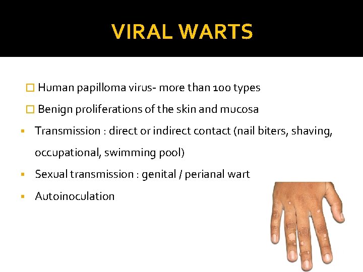 VIRAL WARTS � Human papilloma virus- more than 100 types � Benign proliferations of