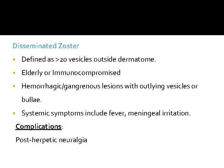 Disseminated Zoster § Defined as >20 vesicles outside dermatome. § Elderly or Immunocompromised §