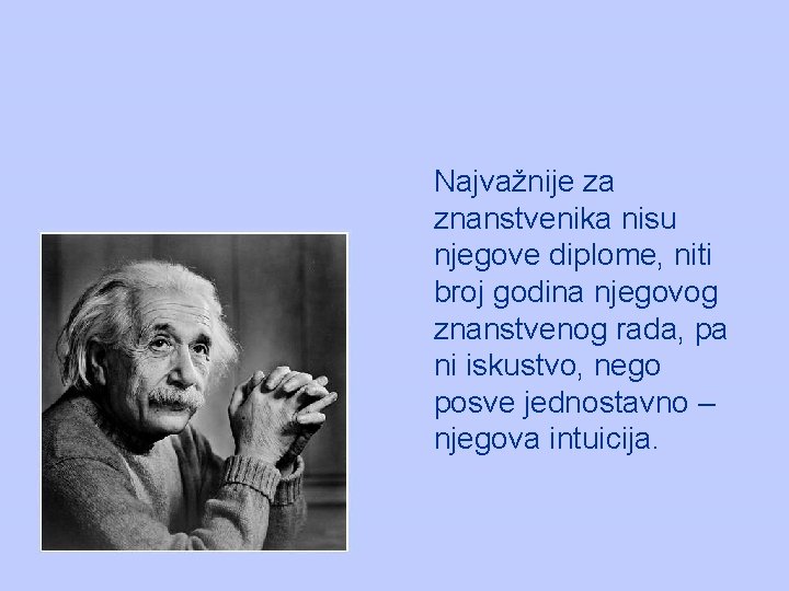 Najvažnije za znanstvenika nisu njegove diplome, niti broj godina njegovog znanstvenog rada, pa ni