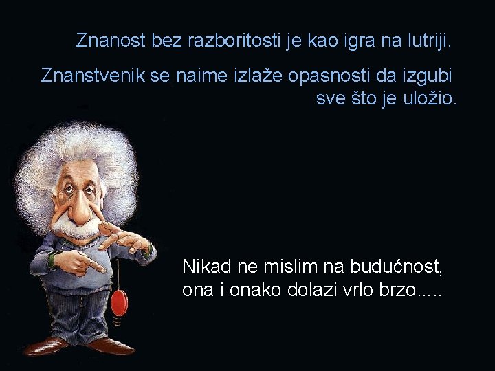 Znanost bez razboritosti je kao igra na lutriji. Znanstvenik se naime izlaže opasnosti da