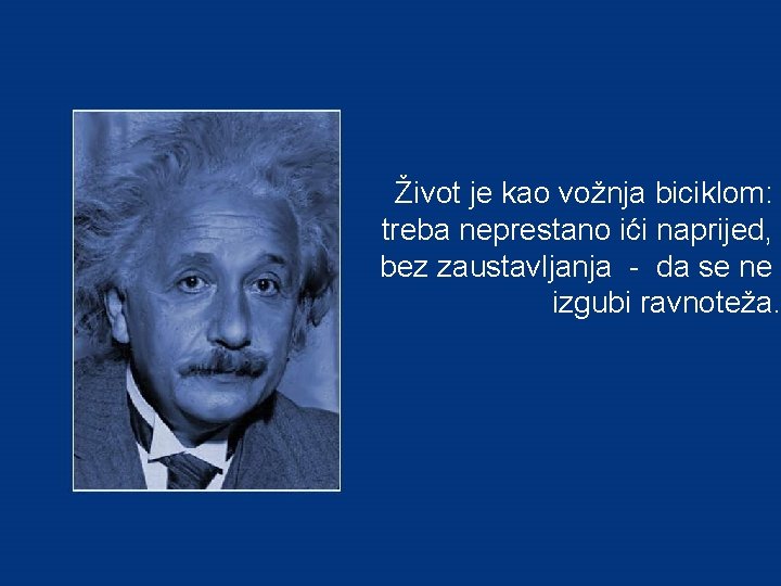 Život je kao vožnja biciklom: treba neprestano ići naprijed, bez zaustavljanja - da se