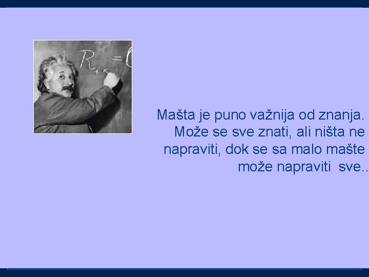 Mašta je puno važnija od znanja. Može se sve znati, ali ništa ne napraviti,