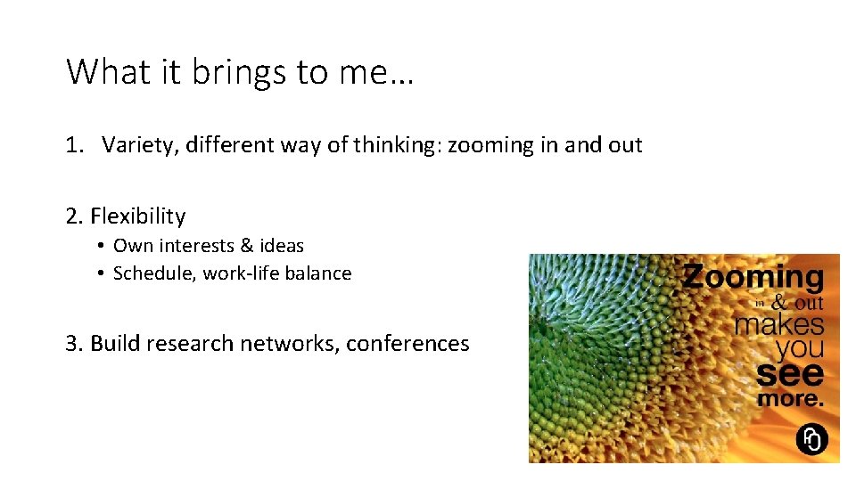 What it brings to me… 1. Variety, different way of thinking: zooming in and