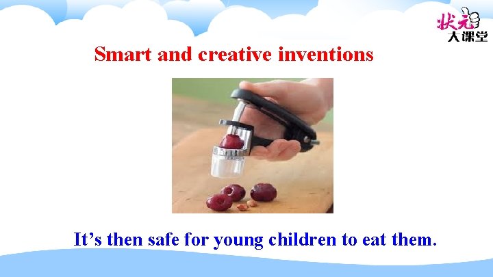 Smart and creative inventions It’s then safe for young children to eat them. 