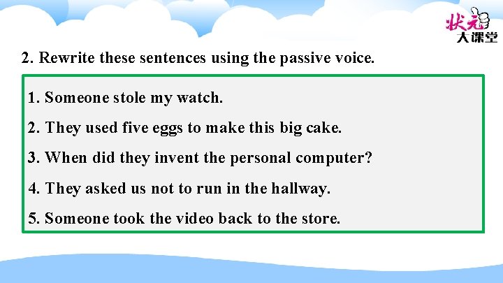 2. Rewrite these sentences using the passive voice. 1. Someone stole my watch. 2.