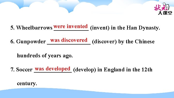 were invented 5. Wheelbarrows ______ (invent) in the Han Dynasty. was discovered 6. Gunpowder