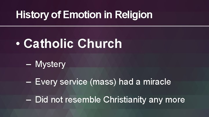 History of Emotion in Religion • Catholic Church – Mystery – Every service (mass)