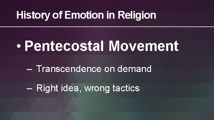 History of Emotion in Religion • Pentecostal Movement – Transcendence on demand – Right