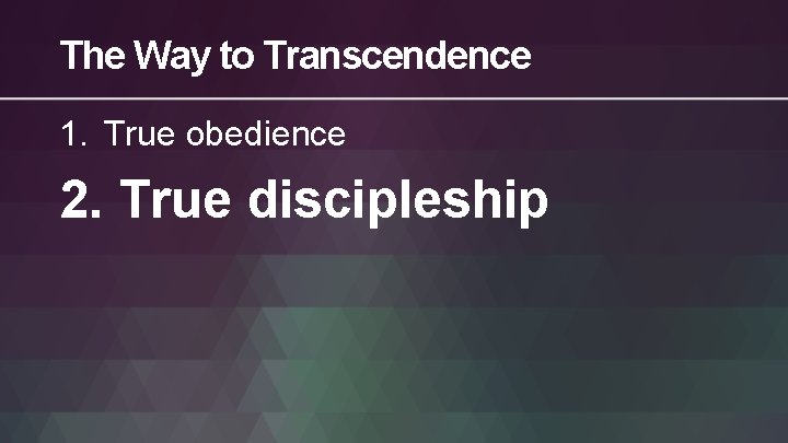 The Way to Transcendence 1. True obedience 2. True discipleship 