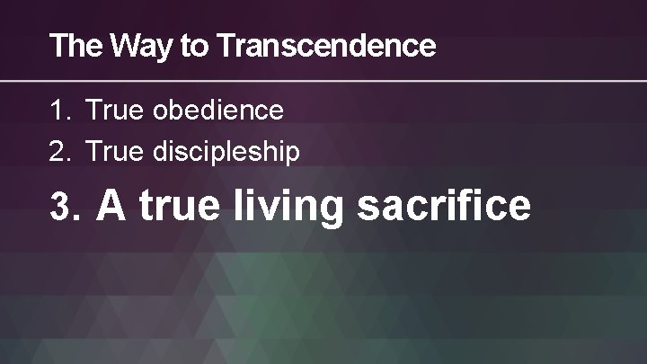 The Way to Transcendence 1. True obedience 2. True discipleship 3. A true living