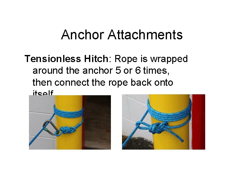 Anchor Attachments Tensionless Hitch: Rope is wrapped around the anchor 5 or 6 times,