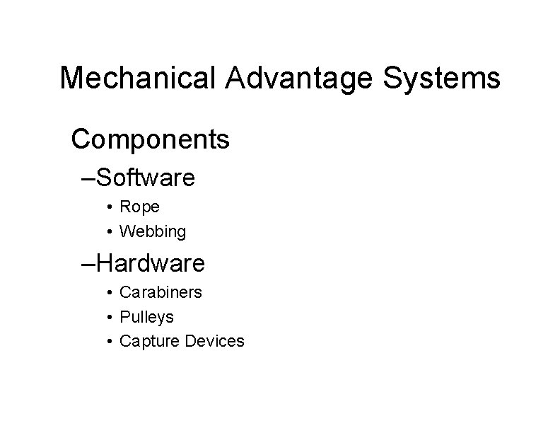 Mechanical Advantage Systems Components –Software • Rope • Webbing –Hardware • Carabiners • Pulleys