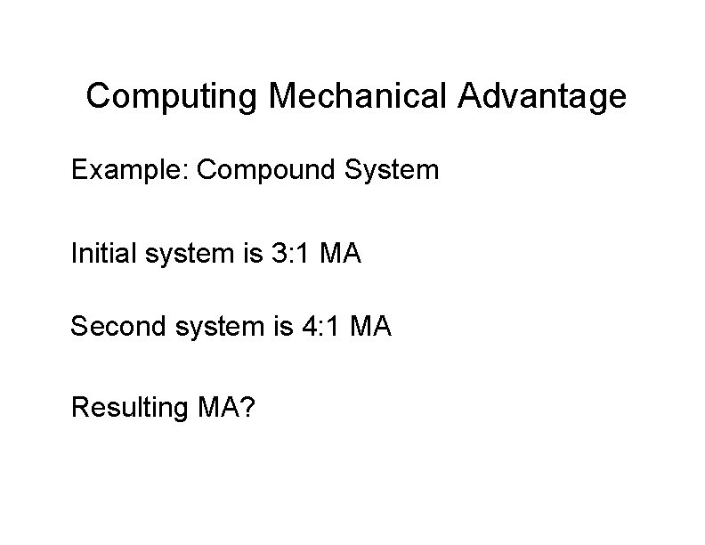 Computing Mechanical Advantage Example: Compound System Initial system is 3: 1 MA Second system