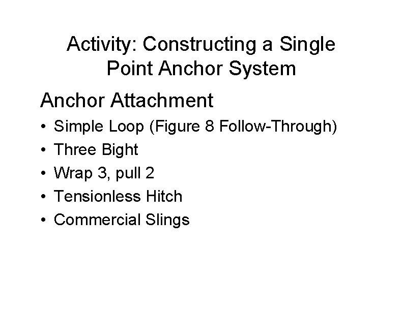 Activity: Constructing a Single Point Anchor System Anchor Attachment • • • Simple Loop