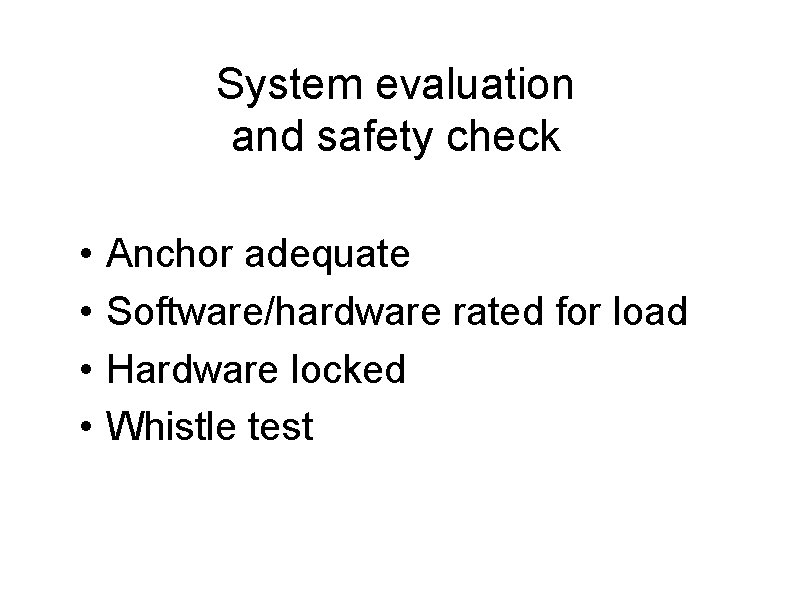 System evaluation and safety check • • Anchor adequate Software/hardware rated for load Hardware