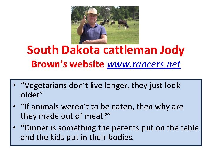 South Dakota cattleman Jody Brown’s website www. rancers. net • “Vegetarians don’t live longer,