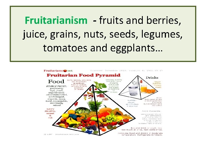 Fruitarianism - fruits and berries, juice, grains, nuts, seeds, legumes, tomatoes and eggplants… 