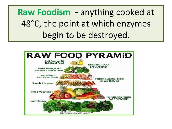 Raw Foodism - anything cooked at 48°C, the point at which enzymes begin to