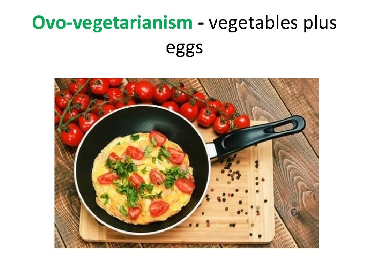 Ovo-vegetarianism - vegetables plus eggs 