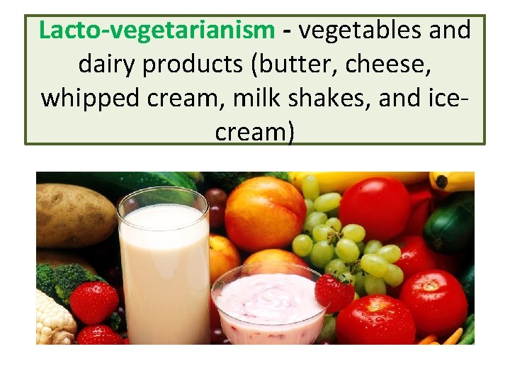 Lacto-vegetarianism - vegetables and dairy products (butter, cheese, whipped cream, milk shakes, and icecream)