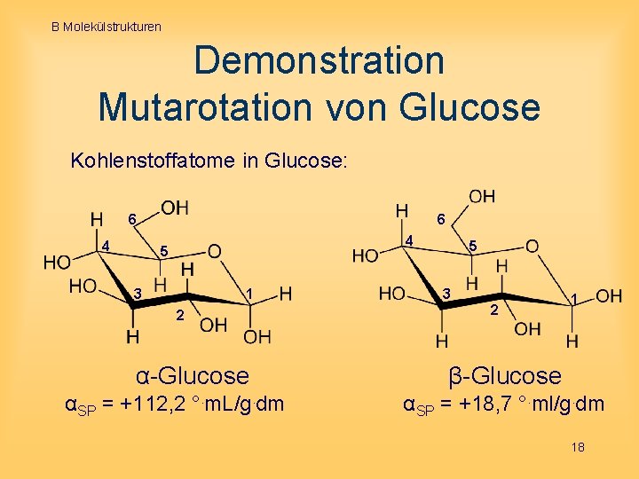 B Molekülstrukturen Demonstration Mutarotation von Glucose Kohlenstoffatome in Glucose: 6 4 5 3 1