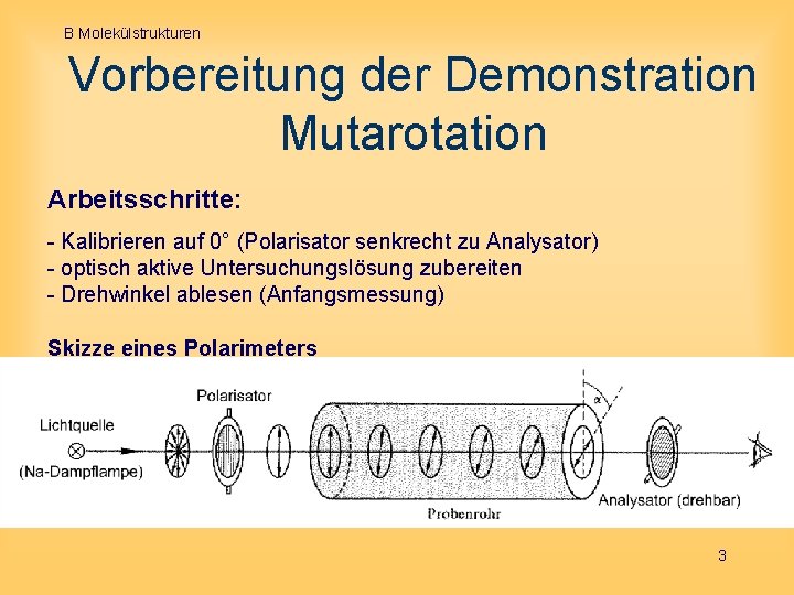 B Molekülstrukturen Vorbereitung der Demonstration Mutarotation Arbeitsschritte: - Kalibrieren auf 0° (Polarisator senkrecht zu