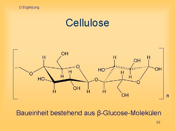 D Ergänzung Cellulose n Baueinheit bestehend aus β-Glucose-Molekülen 33 