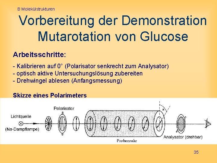 B Molekülstrukturen Vorbereitung der Demonstration Mutarotation von Glucose Arbeitsschritte: - Kalibrieren auf 0° (Polarisator