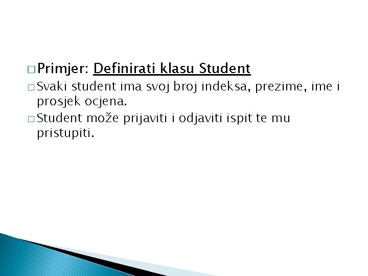 � Primjer: � Svaki Definirati klasu Student student ima svoj broj indeksa, prezime, ime