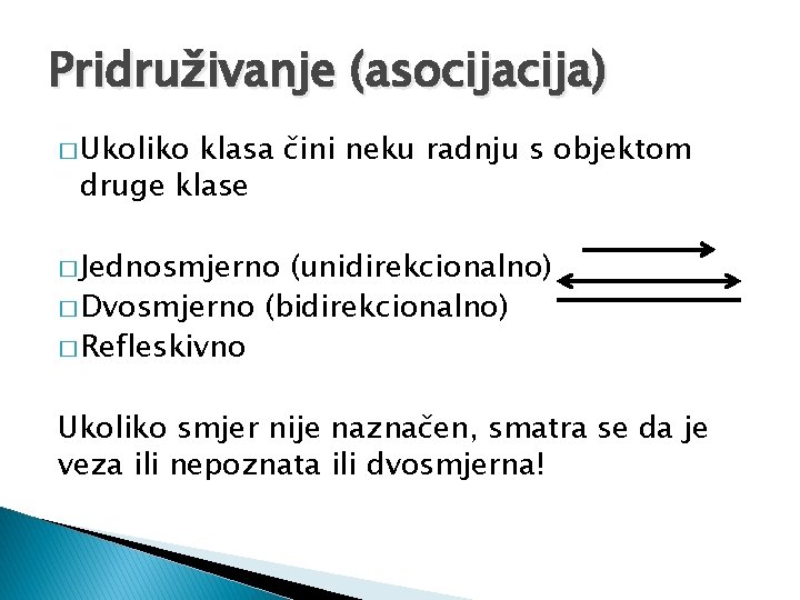 Pridruživanje (asocija) � Ukoliko klasa čini neku radnju s objektom druge klase � Jednosmjerno