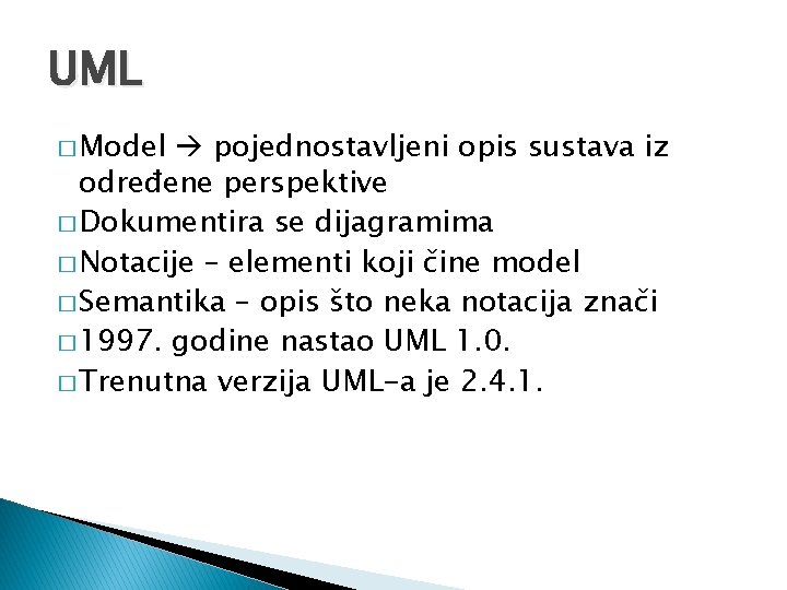 UML � Model pojednostavljeni opis sustava iz određene perspektive � Dokumentira se dijagramima �