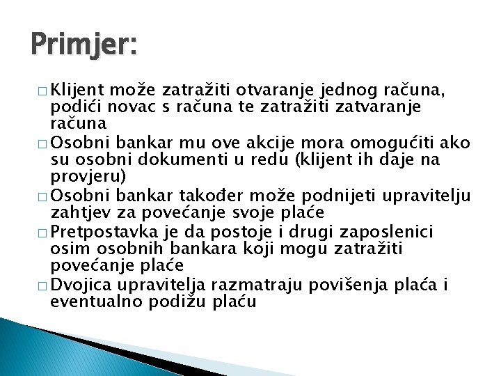 Primjer: � Klijent može zatražiti otvaranje jednog računa, podići novac s računa te zatražiti