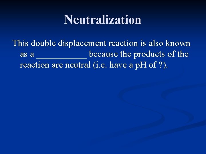 Neutralization This double displacement reaction is also known as a ______ because the products