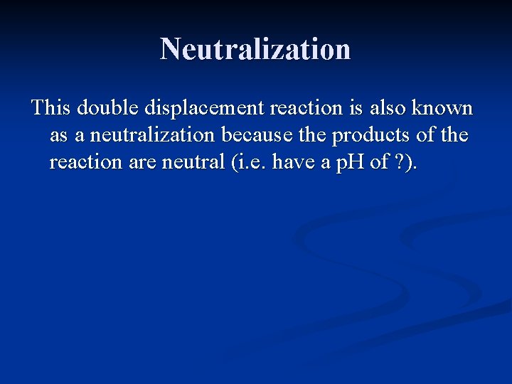 Neutralization This double displacement reaction is also known as a neutralization because the products