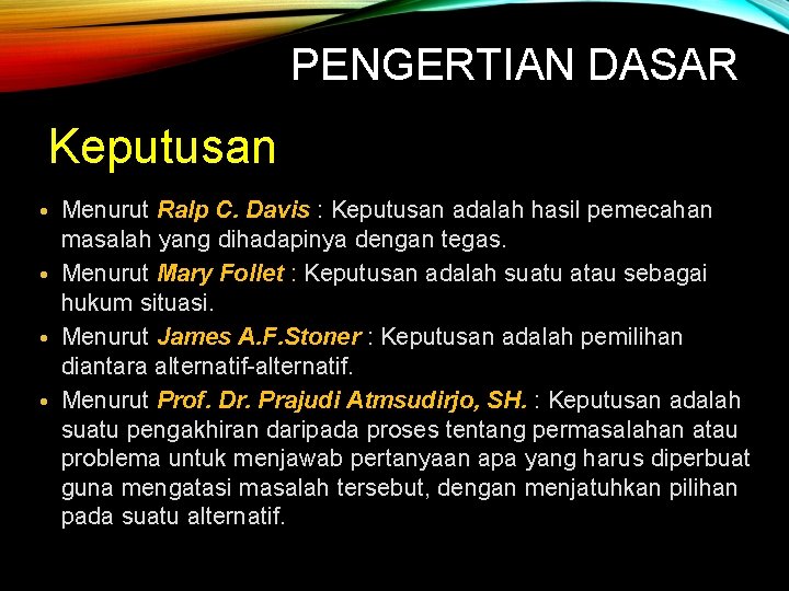 PENGERTIAN DASAR Keputusan • Menurut Ralp C. Davis : Keputusan adalah hasil pemecahan masalah