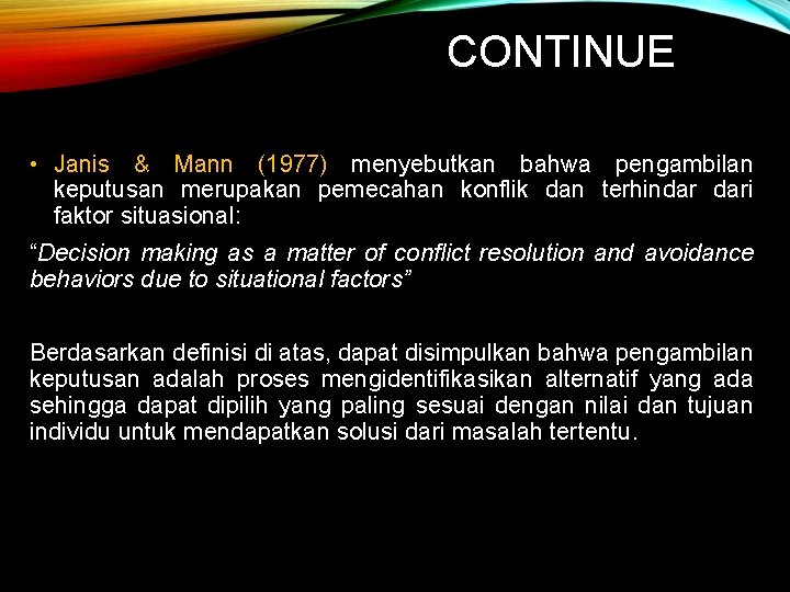 CONTINUE • Janis & Mann (1977) menyebutkan bahwa pengambilan keputusan merupakan pemecahan konflik dan