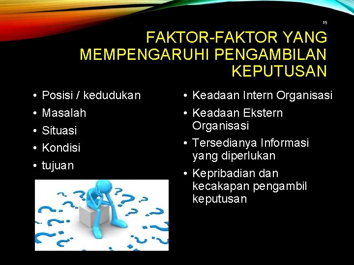 19 FAKTOR-FAKTOR YANG MEMPENGARUHI PENGAMBILAN KEPUTUSAN • • • Posisi / kedudukan Masalah Situasi