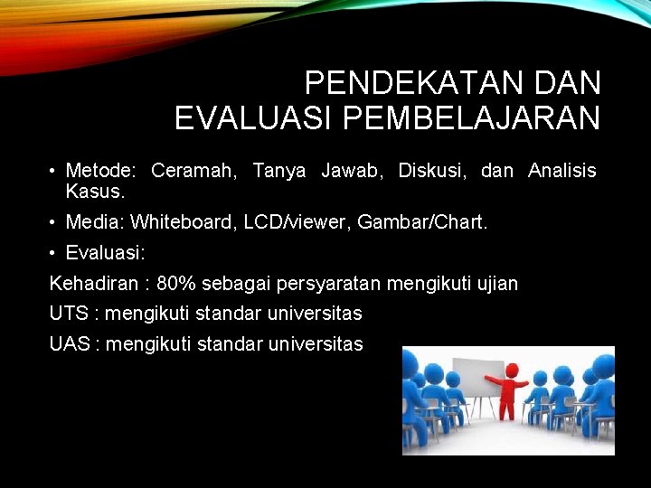 PENDEKATAN DAN EVALUASI PEMBELAJARAN • Metode: Ceramah, Tanya Jawab, Diskusi, dan Analisis Kasus. •