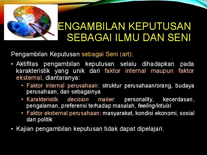 PENGAMBILAN KEPUTUSAN SEBAGAI ILMU DAN SENI Pengambilan Keputusan sebagai Seni (art): • Aktifitas pengambilan