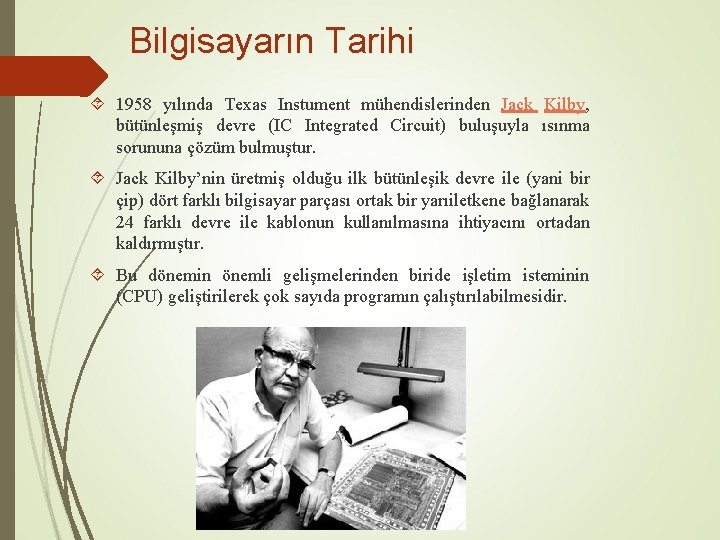 Bilgisayarın Tarihi 1958 yılında Texas Instument mühendislerinden Jack Kilby, bütünleşmiş devre (IC Integrated Circuit)