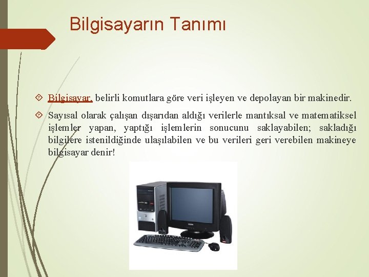 Bilgisayarın Tanımı Bilgisayar, belirli komutlara göre veri işleyen ve depolayan bir makinedir. Sayısal olarak