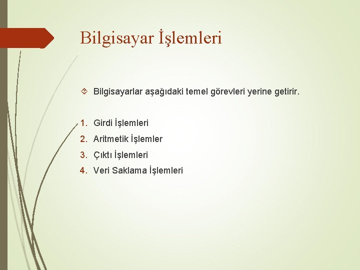 Bilgisayar İşlemleri Bilgisayarlar aşağıdaki temel görevleri yerine getirir. 1. Girdi İşlemleri 2. Aritmetik İşlemler