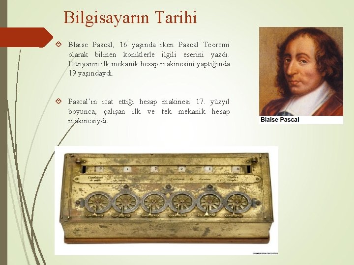 Bilgisayarın Tarihi Blaise Pascal, 16 yaşında iken Pascal Teoremi olarak bilinen koniklerle ilgili eserini