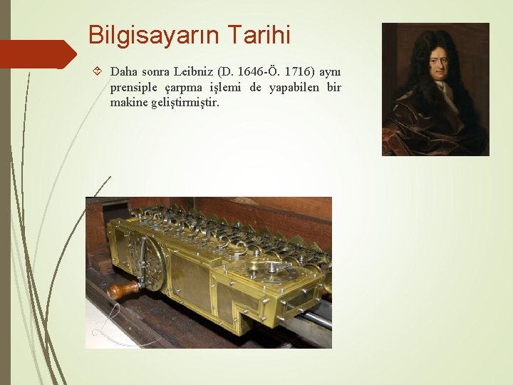 Bilgisayarın Tarihi Daha sonra Leibniz (D. 1646 -Ö. 1716) aynı prensiple çarpma işlemi de